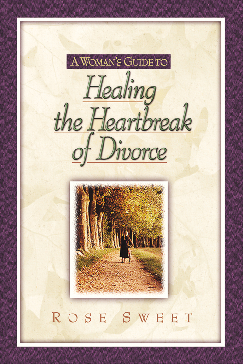 A Womanâs Guide to Healing the Heartbreak of Divorce 