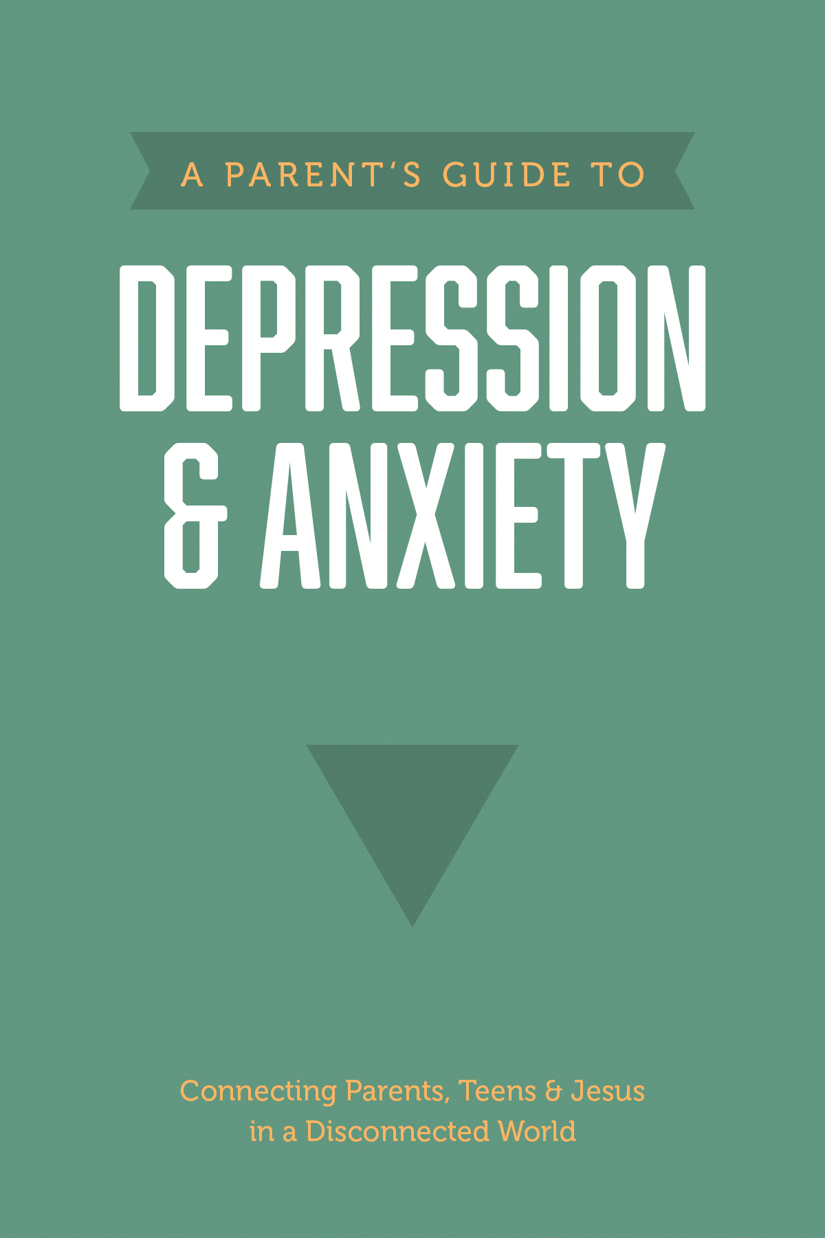 A Parentâs Guide to Depression & Anxiety 