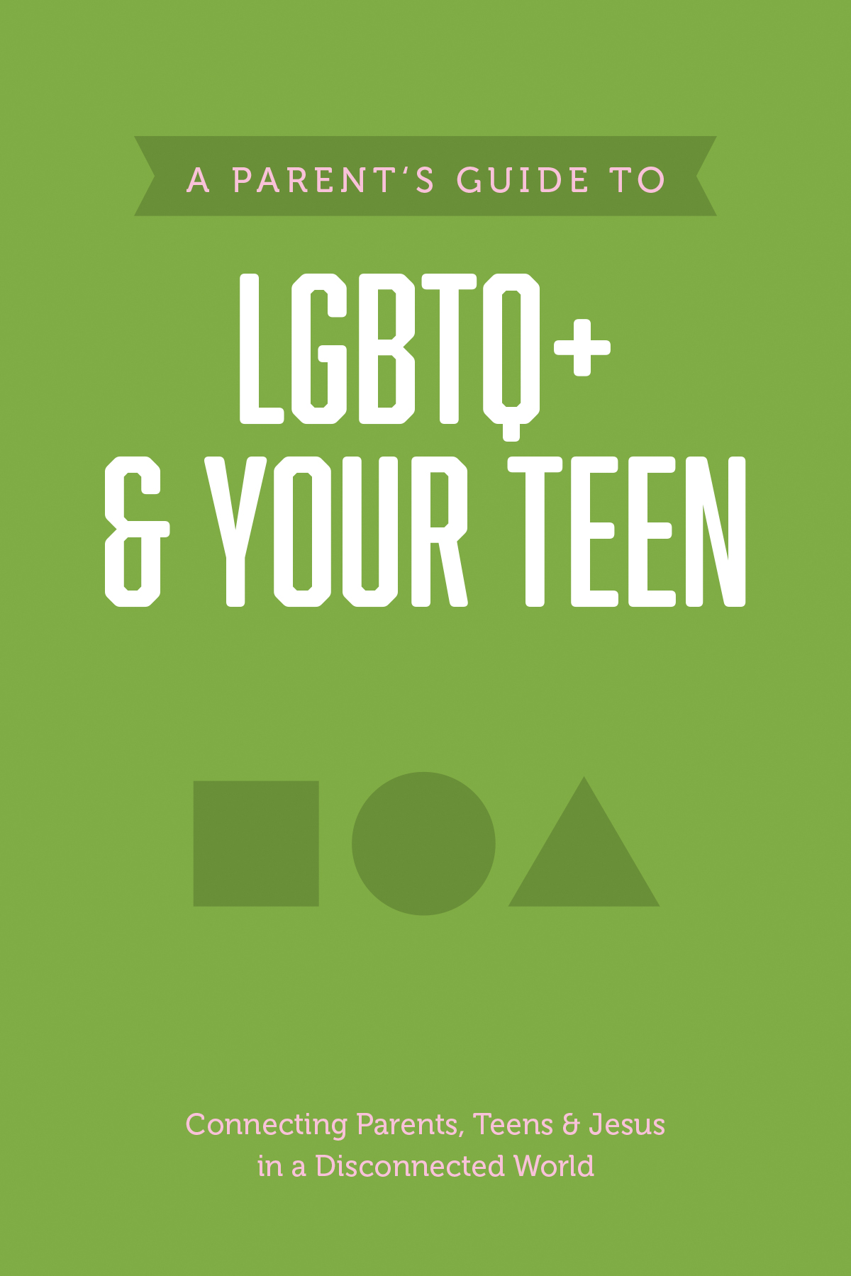 A Parentâs Guide to LGBTQ+ and Your Teen 