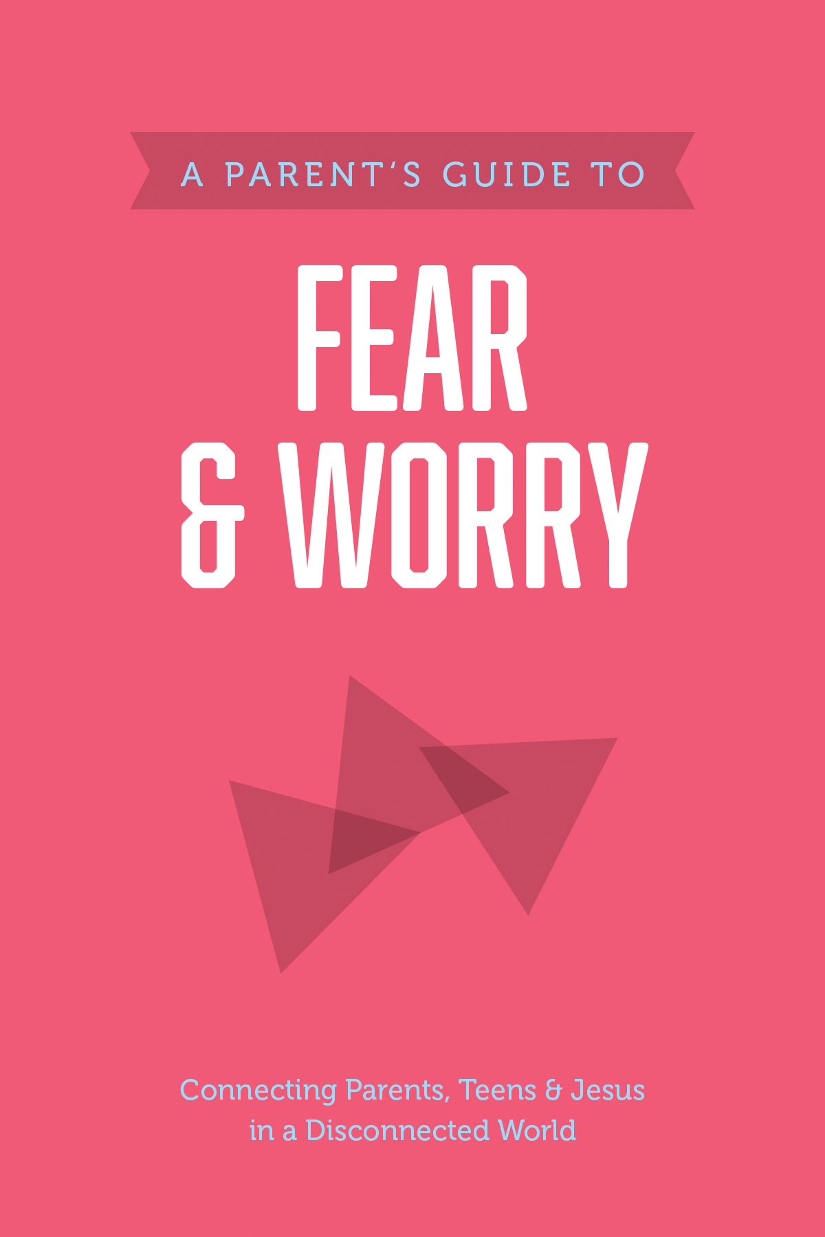 A Parentâs Guide to Fear and Worry 